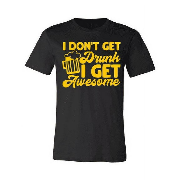 I Don't Get Drunk I Get Awesome T-Shirt