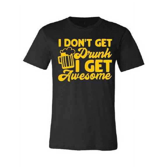 I Don't Get Drunk I Get Awesome T-Shirt