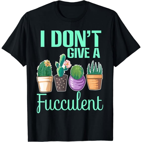 I Don't Give a Fucculent Cactus Succulents Plants Gardening T-Shirt