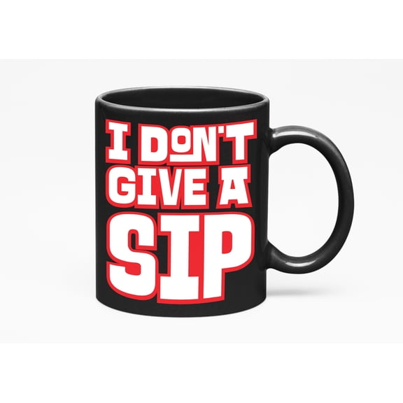 I Don't Give a Sip, Funny I Don't Care Pun Quotes Cup, Black 11oz Ceramic Mug