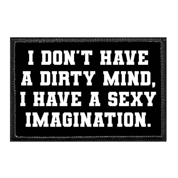 I Don't Have A Dirty Mind, I Have. A Sexy Imagination - Removable Patch