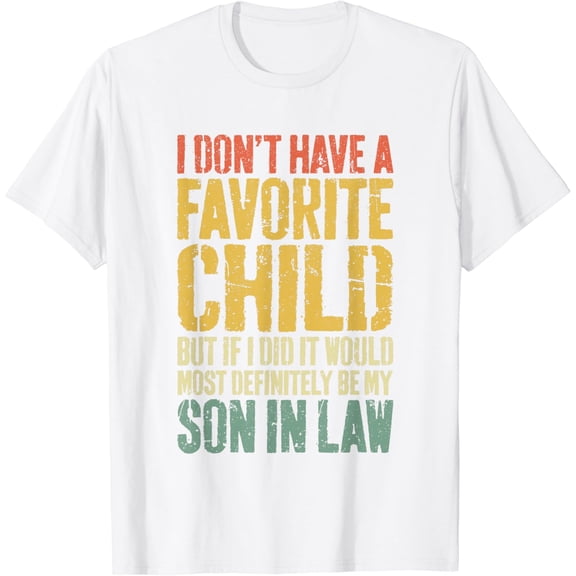 I Don't Have A Favorite Child Son In Law T-Shirt Humor Shirt T-Shirt100% cotton
