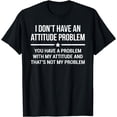 thumbnail image 1 of I Don't Have An Attitude Problem Funny Sarcasm T-Shirt, 1 of 4