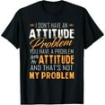 thumbnail image 1 of I Don't Have An Attitude Problem T Shirt Gift for Women Men T-Shirt, 1 of 7