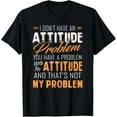 thumbnail image 1 of I Don't Have An Attitude Problem T Shirt Gift for Women Men T-Shirt, 1 of 3