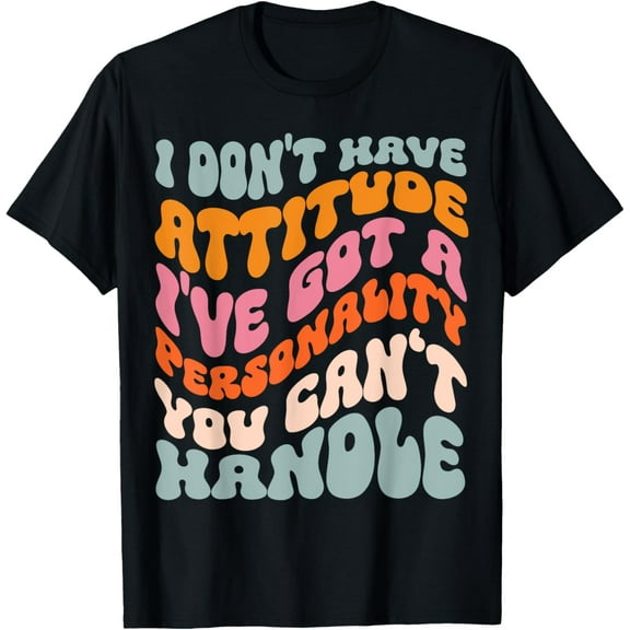 I Don't Have Attitude I've Got A Personality T-Shirt