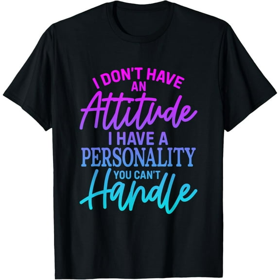 I Don't Have Attitude I've Got A Personality You Cant Handle T-Shirt men and women can wear,black,white,creative gift