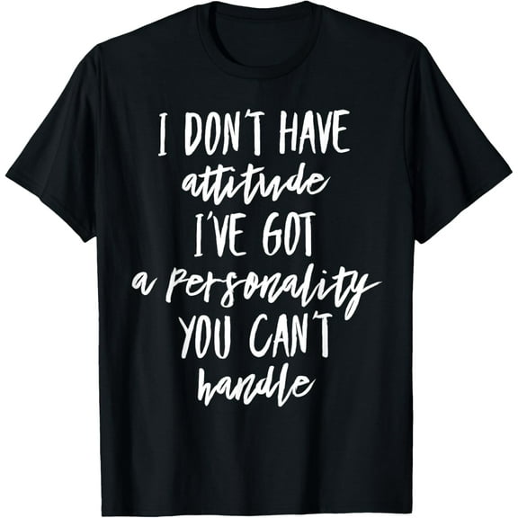 I Don't Have Attitude I've Got A Personality You Cant Handle T-Shirt men and women can wear,black,white,creative gift