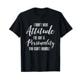 thumbnail image 1 of I Don't Have Attitude I've Got A Personality You Cant Handle T-Shirt, 1 of 5