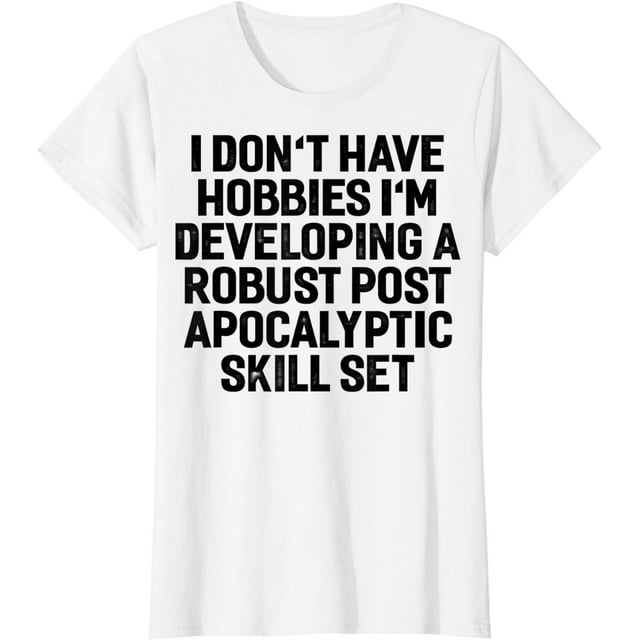 I Don't Have Hobbies I'm Developing A Robust Funny T-shirt