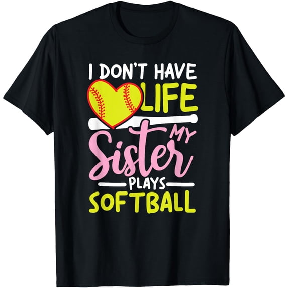I Don't Have Life My Sister Plays Softball T-Shirt