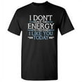 thumbnail image 1 of I Don't Have The Energy To Pretend I Like You Today Sarcastic Tshirt Hilarious Saying Humor Novelty Graphic Tees Xmas Gift For Vacations Party Holiday Funny T Shirt, 1 of 5