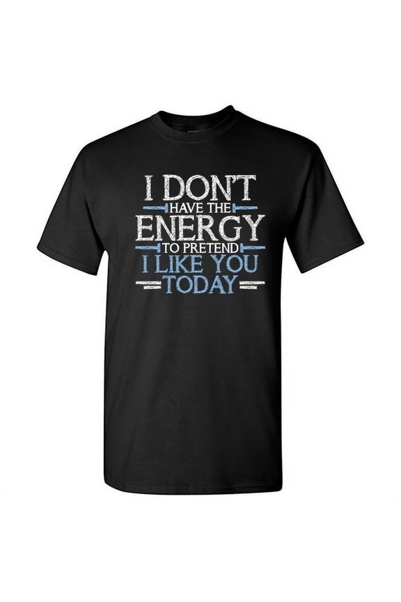 I Don't Have The Energy To Pretend I Like You Today Sarcastic Tshirt Hilarious Saying Humor Novelty Graphic Tees Xmas Gift For Vacations Party Holiday Funny T Shirt
