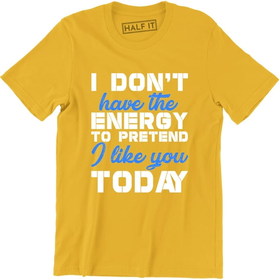 I Don't Have The Energy funny Men's Humour Sarcastic Slogan Saying T-Shirt