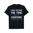 thumbnail image 1 of I Don't Have The Time Or The Crayon Shirt, 1 of 2