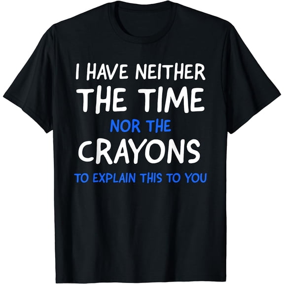 I Don't Have The Time Or The Crayons Funny Sarcasm Quote Short Sleeve T-Shirt Black Small