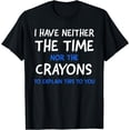 thumbnail image 1 of I Don't Have The Time Or The Crayons Funny Sarcasm Quote Short Sleeve T-Shirt, 1 of 4