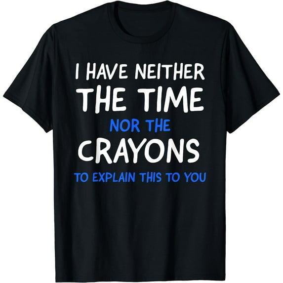 I Don't Have The Time Or The Crayons Funny Sarcasm Quote Short Sleeve T-Shirt