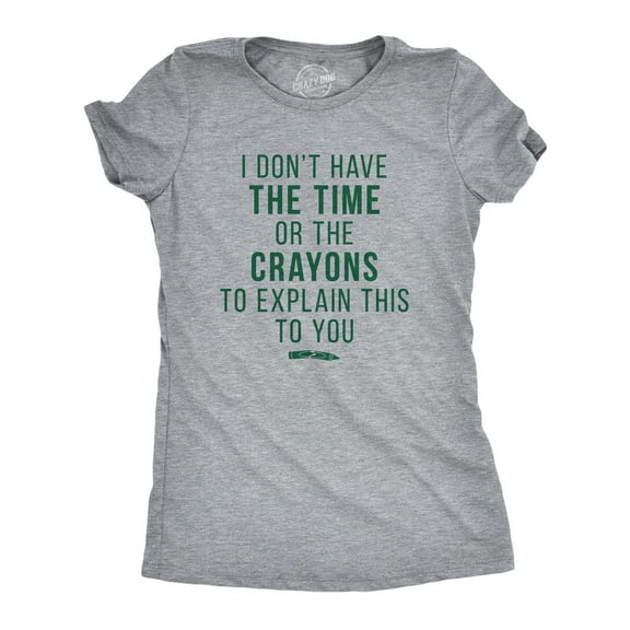 I Don't Have The Time Or The Crayons to Explain This to You Funny Shirt Womens Graphic Tees