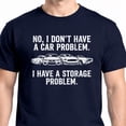 thumbnail image 1 of I Don’t Have a Car Problem I Have a Storage Problem T-Shirt – Funny Car Enthusiast Tee, 1 of 6
