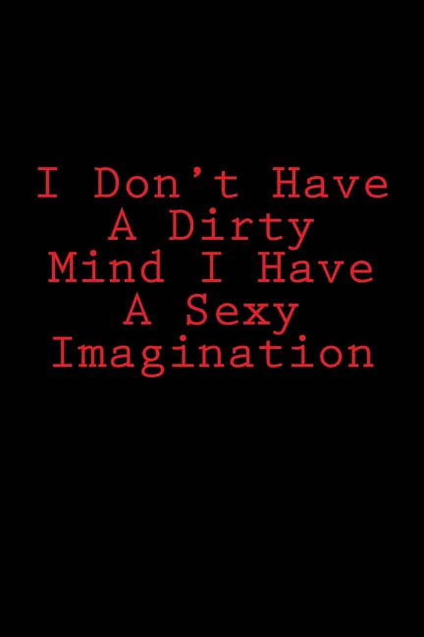 I Don't Have a Dirty Mind I Have a Sexy Imagination : Notebook