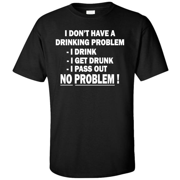 I Don't Have a Drinking Problem T-Shirt
