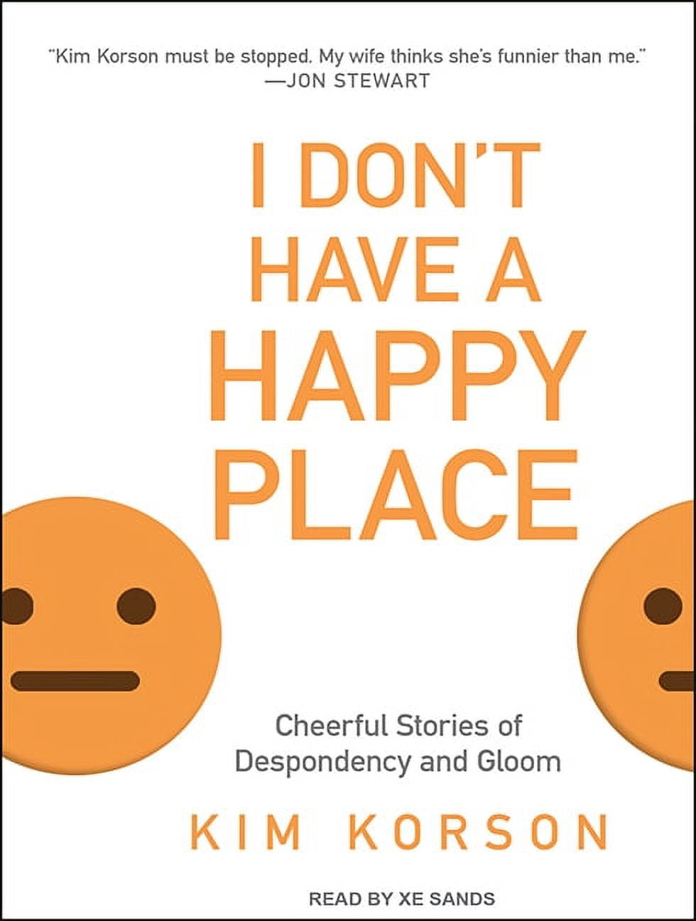 I Don't Have a Happy Place: Cheerful Stories of Despondency and Gloom (Audiobook)