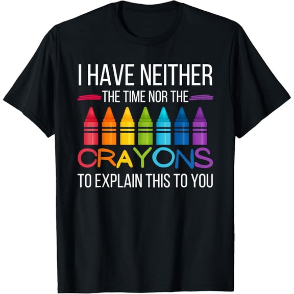 I Don't Have the Time Or the Crayons to Explain This To You T-ShirtMen and women, Black T-shirt, size: Extra large