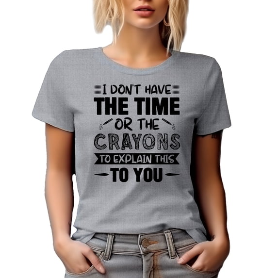 I Don't Have the Time or the Crayons to Explain This to You, Heather Grey T-Shirt, Small