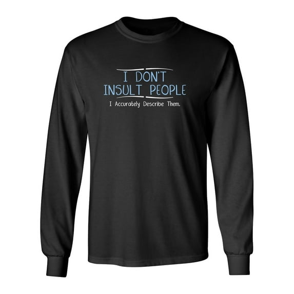 I Don't Insult People I Accurately Describe Them Sarcastic Novelty Gift Idea Adult Humor Funny Men's Long Sleeve Shirts