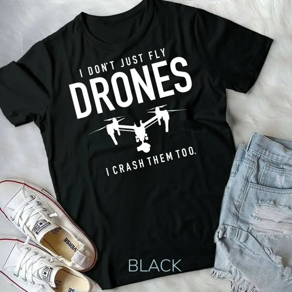 I Don't Just Fly Drones I Crash Them Too, Funny Drone Pilot Gift Unisex T-Shirt