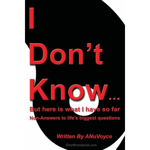 I Don't Know... But Here Is What I Have So Far: Non-Answers to Life's Biggest Questions, (Paperback)