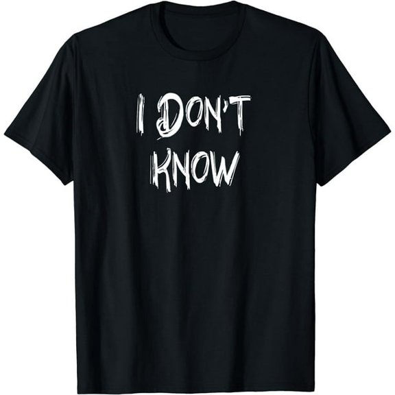 I Don't Know Funny Sarcastic Saying T-Shirt