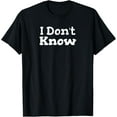 thumbnail image 1 of I Don't Know Funny Sarcastic Saying T-Shirt, 1 of 3