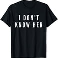 thumbnail image 1 of I Don't Know Her Funny Saying T Shirt for men women gift, 1 of 3