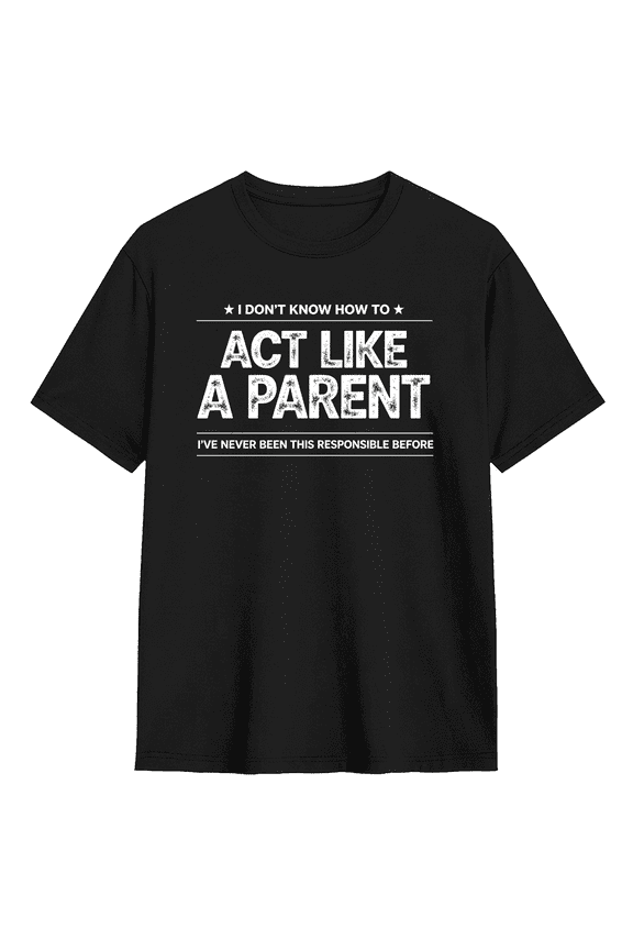 I Don't Know How To Act Like A Parent I've Never Been Cool Graphic Tee For Men, Dad Humorous Cotton Short Sleeves T-Shirt
