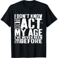 thumbnail image 1 of I Don't Know How To Act My Age Funny Saying Old People T-Shirt, 1 of 4