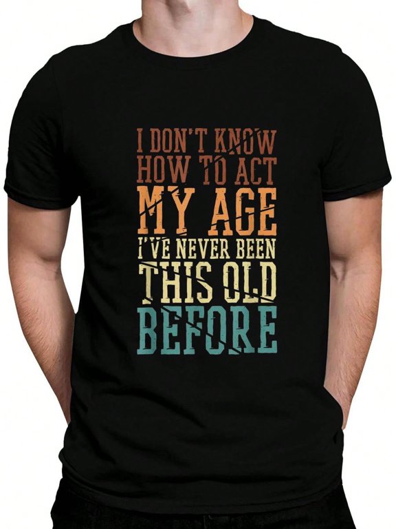 I Don't Know How To Act My Age I've Never Been This Old Men's Cotton Crew Neck Graphic Tee Casual Short Sleeve Solid T-Shirt