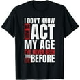thumbnail image 1 of I Don't Know How To Act My Age I've Never Been This Old T-Shirt, 1 of 4