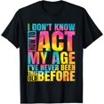 thumbnail image 1 of I Don't Know How To Act My Age I've Never Been This Old T-Shirt, 1 of 4