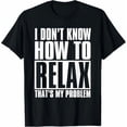 thumbnail image 1 of I Don't Know How To Relax Funny Saying Relaxation Tee T-Shirt, 1 of 5