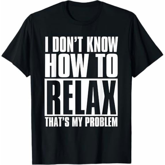 I Don't Know How To Relax Funny Saying Relaxation Tee T-Shirt