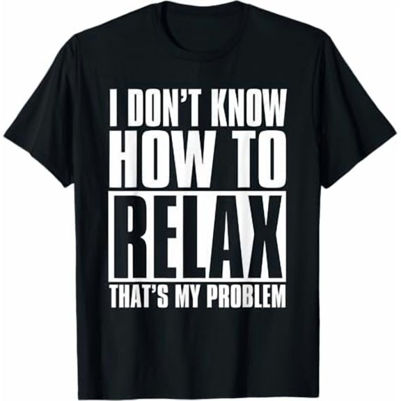 I Don't Know How To Relax Funny Saying Relaxation Tee T-Shirt