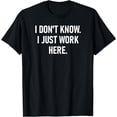 thumbnail image 1 of I Don't Know I Just Work Here, Funny, Jokes, Sarcastic T-Shirt, 1 of 4