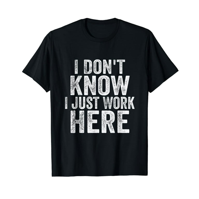 I Dont Work Here - Funny Sarcastic Slogan T-Shirt I Dont Work Here - Funny Sarcastic Slogan T-Shirt