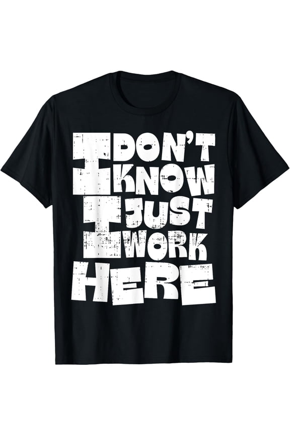 I Don’t Know I Just Work Here Funny Workplace Design T-shirt T-Shirt