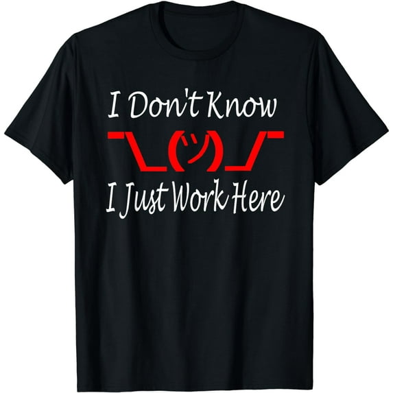 I Don't Know I Just Work Here --- T-Shirt