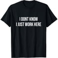 thumbnail image 1 of I Don't Know I Just Work Here T-Shirt, 1 of 4