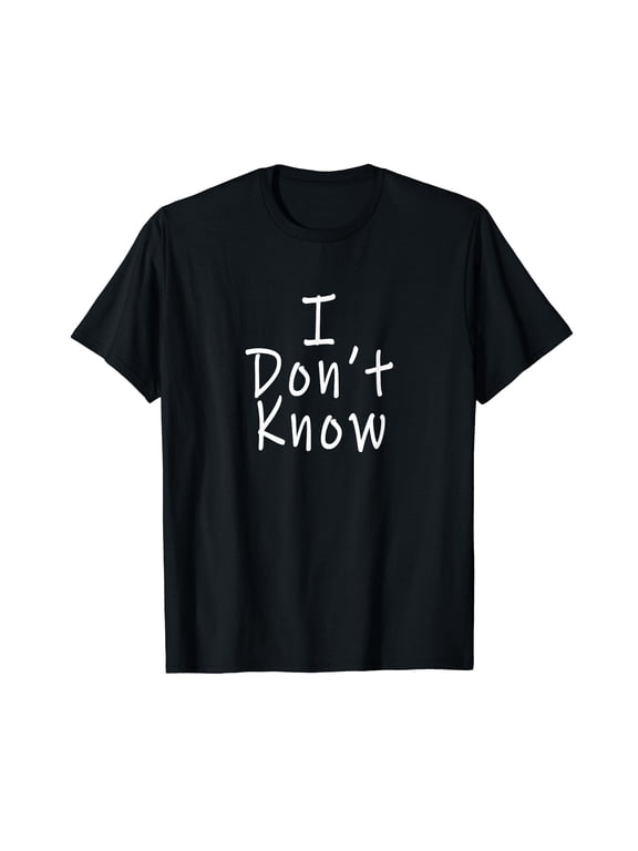 I Don't Know T-Shirt