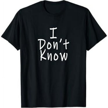 I Don't Know T-Shirt
